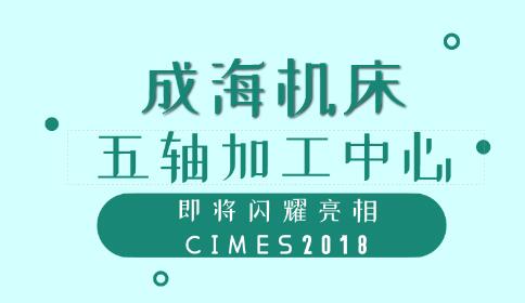 成海機(jī)床五軸加工中心即將閃耀亮相CIMES2018 成海機(jī)床五軸加工中心即將閃耀亮相CIMES2018