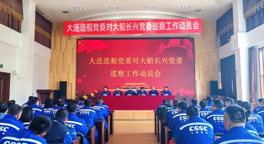 中船集團(tuán)大連造船啟動(dòng)2025年首輪巡察工作 中船集團(tuán)大連造船啟動(dòng)2025年首輪巡察工作